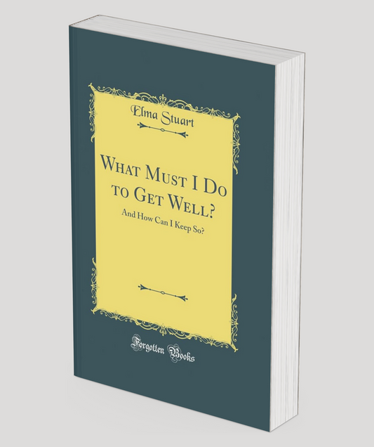 What Must I Do To Get Well? By Elma Stuart (Whole book)